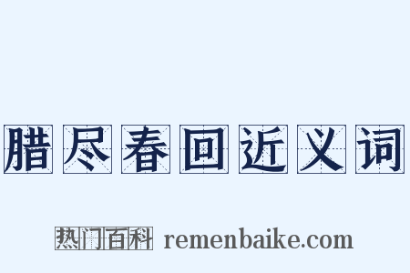 腊尽春回近义词是什么意思的图片
